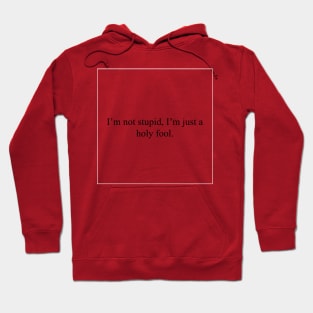 I'm not stupid, I'm just a holy fool Hoodie